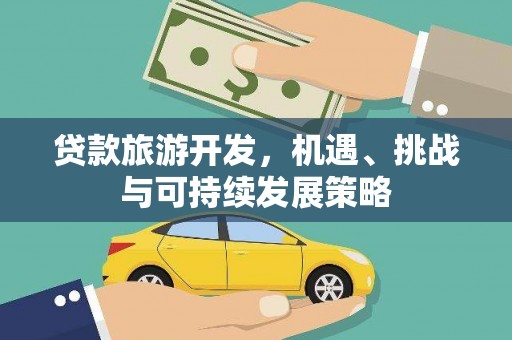 翼城贷款旅游开发，机遇、挑战与可持续发展策略