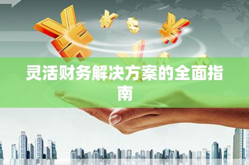 翼城灵活财务解决方案的全面指南