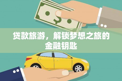 翼城贷款旅游，解锁梦想之旅的金融钥匙