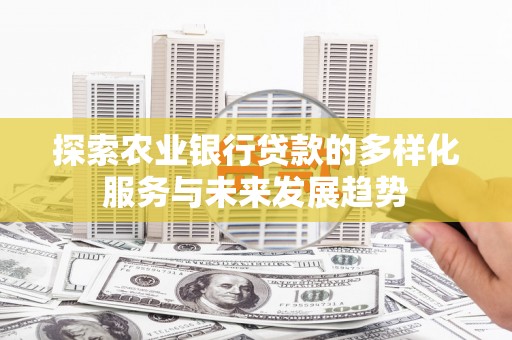 翼城探索农业银行贷款的多样化服务与未来发展趋势