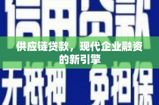 翼城供应链贷款，现代企业融资的新引擎