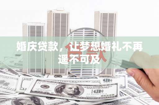 翼城婚庆贷款，让梦想婚礼不再遥不可及