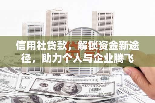翼城信用社贷款，解锁资金新途径，助力个人与企业腾飞