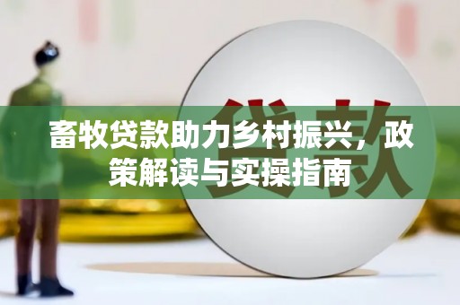 翼城畜牧贷款助力乡村振兴，政策解读与实操指南