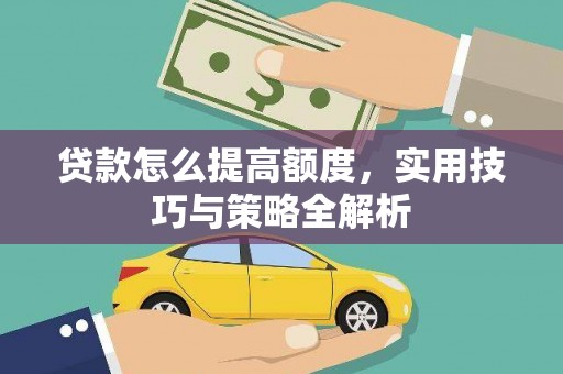 翼城贷款怎么提高额度，实用技巧与策略全解析