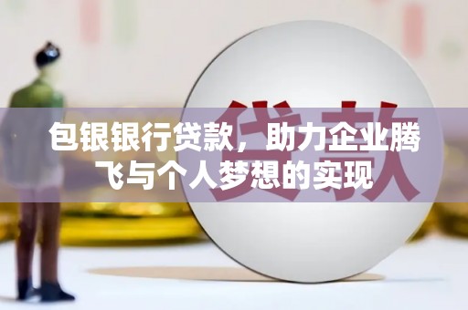 翼城包银银行贷款，助力企业腾飞与个人梦想的实现