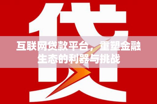 翼城互联网贷款平台，重塑金融生态的利器与挑战
