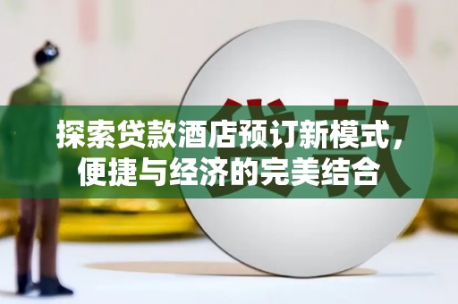 翼城探索贷款酒店预订新模式，便捷与经济的完美结合