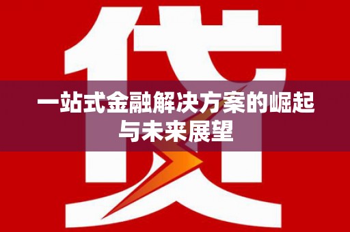 翼城一站式金融解决方案的崛起与未来展望